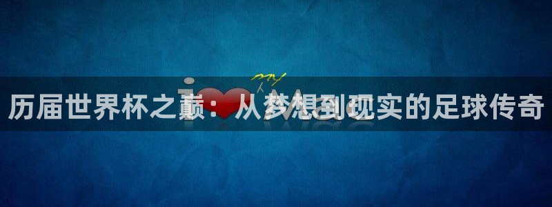 2026世界杯南美区积分榜:历届世界杯之巅:从梦想到现实的足球传奇